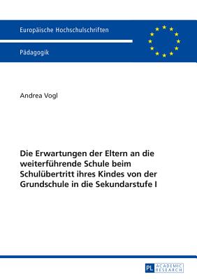 Die Erwartungen der Eltern an die weiterfuehrende Schule beim Schuluebertritt ihres Kindes von der Grundschule in die Sekundarstufe I