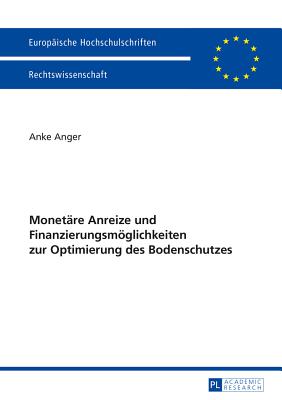 Monetaere Anreize Und Finanzierungsmoeglichkeiten Zur Optimierung Des Bodenschutzes