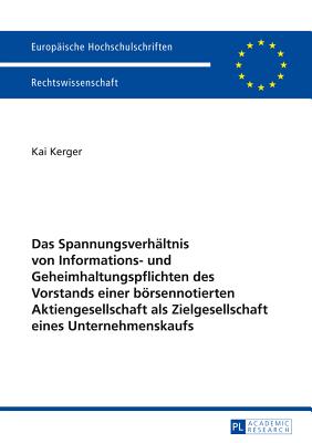 Das Spannungsverhaeltnis Von Informations- Und Geheimhaltungspflichten Des Vorstands Einer Boersennotierten Aktiengesellschaft ALS Zielgesellschaft Eines Unternehmenskaufs