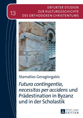 Futura contingentia, necessitas per accidens und Pradestination in Byzanz und in der Scholastik