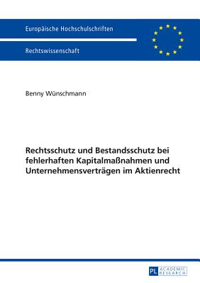 Rechtsschutz Und Bestandsschutz Bei Fehlerhaften Kapitalmassnahmen Und Unternehmensvertraegen Im Aktienrecht