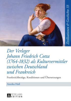 Der Verleger Johann Friedrich Cotta (1764-1832) ALS Kulturvermittler Zwischen Deutschland Und Frankreich