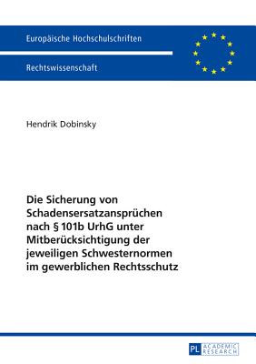 Die Sicherung Von Schadensersatzanspruechen Nach  101b Urhg Unter Mitberuecksichtigung Der Jeweiligen Schwesternormen Im Gewerblichen Rechtsschutz