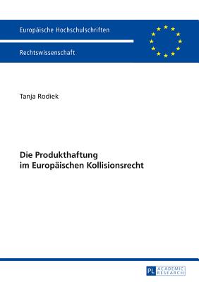 Die Produkthaftung Im Europaeischen Kollisionsrecht