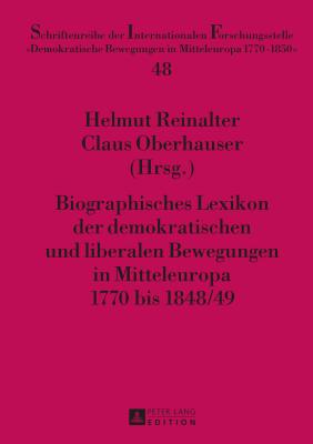 Biographisches Lexikon Der Demokratischen Und Liberalen Bewegungen in Mitteleuropa 1770 Bis 1848/49