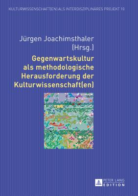 Gegenwartskultur ALS Methodologische Herausforderung Der Kulturwissenschaft(en)