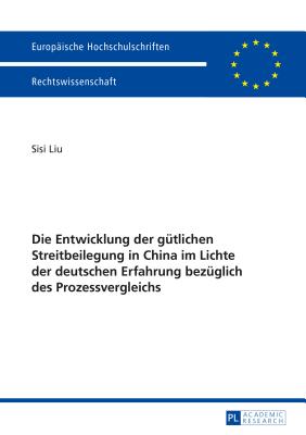 Die Entwicklung Der Guetlichen Streitbeilegung in China Im Lichte Der Deutschen Erfahrung Bezueglich Des Prozessvergleichs