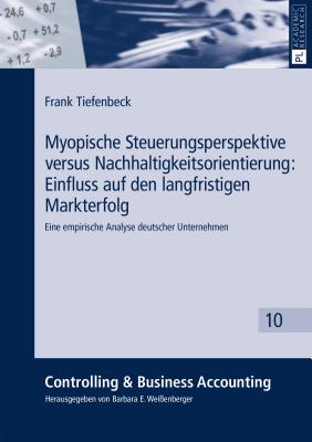 Myopische Steuerungsperspektive Versus Nachhaltigkeitsorientierung: Einfluss Auf Den Langfristigen Markterfolg