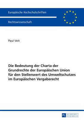 Die Bedeutung Der Charta Der Grundrechte Der Europaeischen Union Fuer Den Stellenwert Des Umweltschutzes Im Europaeischen Vergaberecht