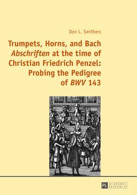 Trumpets, Horns, and Bach "Abschriften" at the time of Christian Friedrich Penzel: Probing the Pedigree of "BWV" 143