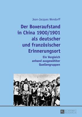 Der Boxeraufstand in China 1900/1901 als deutscher und franzoesischer Erinnerungsort
