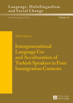 Intergenerational Language Use and Acculturation of Turkish Speakers in Four Immigration Contexts