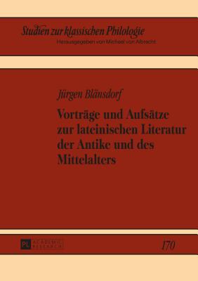 Vortraege Und Aufsaetze Zur Lateinischen Literatur Der Antike Und Des Mittelalters