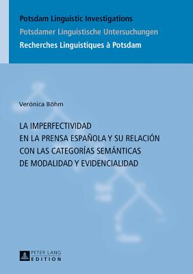 La Imperfectividad En La Prensa Espanola Y Su Relacion Con Las Categorias Semanticas de Modalidad Y Evidencialidad