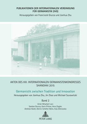 Akten des XIII. Internationalen Germanistenkongresses Shanghai 2015 - Germanistik zwischen Tradition und Innovation