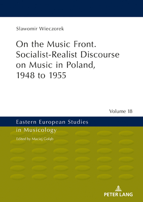 On the Music Front. Socialist-Realist Discourse on Music in Poland, 1948 to 1955