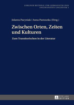 Zwischen Orten, Zeiten und Kulturen; Zum Transitorischen in der Literatur