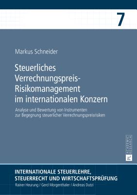 Steuerliches Verrechnungspreis-Risikomanagement im internationalen Konzern; Analyse und Bewertung von Instrumenten zur Begegnung steuerlicher Verrechnungspreisrisiken