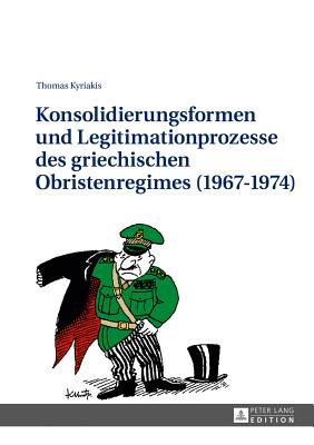 Konsolidierungsformen Und Legitimationsprozesse Des Griechischen Obristenregimes (1967-1974)