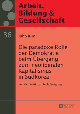 Die paradoxe Rolle der Demokratie beim Uebergang zum neoliberalen Kapitalismus in Suedkorea