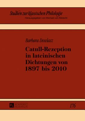 Catull-Rezeption in Lateinischen Dichtungen Von 1897 Bis 2010