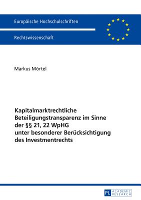 Kapitalmarktrechtliche Beteiligungstransparenz im Sinne der  21, 22 WpHG unter besonderer Beruecksichtigung des Investmentrechts