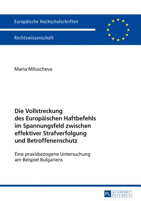 Die Vollstreckung des Europaeischen Haftbefehls im Spannungsfeld zwischen effektiver Strafverfolgung und Betroffenenschutz