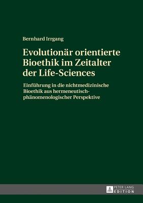 Evolutionaer orientierte Bioethik im Zeitalter der Life-Sciences