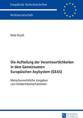 Die Aufteilung der Verantwortlichkeiten in dem Gemeinsamen Europaeischen Asylsystem (GEAS)