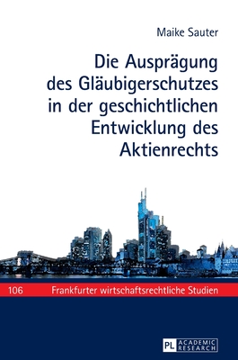 Die Auspraegung des Glaeubigerschutzes in der geschichtlichen Entwicklung des Aktienrechts