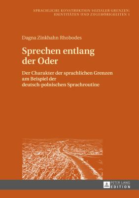 Sprechen entlang der Oder; Der Charakter der sprachlichen Grenzen am Beispiel der deutsch-polnischen Sprachroutine