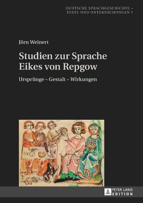 Studien zur Sprache Eikes von Repgow; Ursprung - Gestalt - Wirkungen