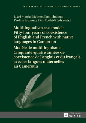 Multilingualism as a model: Fifty-four years of coexistence of English and French with native languages in Cameroon / Modele de multilinguisme : Cinquante-quatre annees de coexistence de l'anglais et du francais avec les langues maternelles au Cameroun