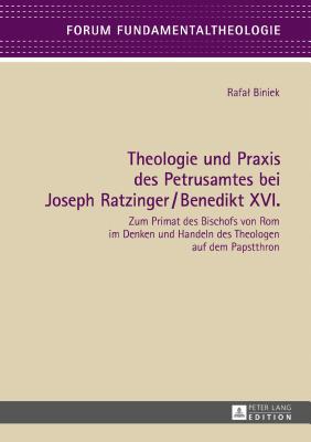 Theologie und Praxis des Petrusamtes bei Joseph Ratzinger/Benedikt XVI.; Zum Primat des Bischofs von Rom im Denken und Handeln des Theologen auf dem Papstthron