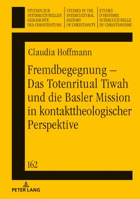 Fremdbegegnung - Das Totenritual Tiwah und die Basler Mission in kontakttheologischer Perspektive