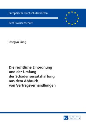 Die rechtliche Einordnung und der Umfang der Schadensersatzhaftung aus dem Abbruch von Vertragsverhandlungen