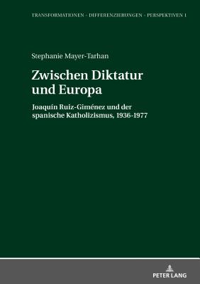 Zwischen Diktatur und Europa; Joaquin Ruiz-Gimenez und der spanische Katholizismus, 1936-1977