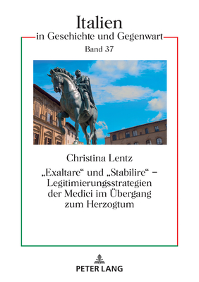 Exaltare und Stabilire - Legitimierungsstrategien der Medici im UEbergang zum Herzogtum