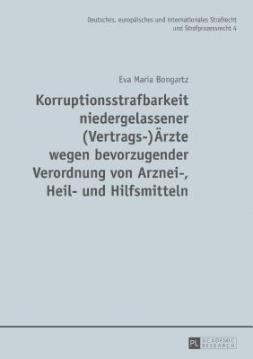 Korruptionsstrafbarkeit Niedergelassener (Vertrags-)Aerzte Wegen Bevorzugender Verordnung Von Arznei-, Heil- Und Hilfsmitteln