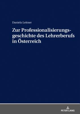 Zur Professionalisierungsgeschichte des Lehrerberufs in OEsterreich