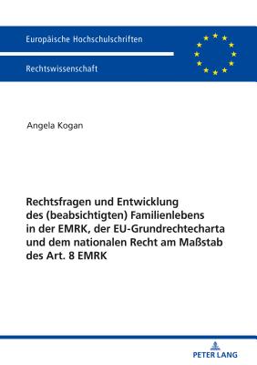 Rechtsfragen und Entwicklung des (beabsichtigten) Familienlebens in der EMRK, der EU-Grundrechtecharta und dem nationalen Recht am Massstab des Art. 8 EMRK