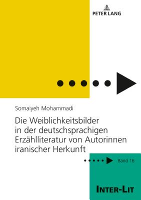 Die Weiblichkeitsbilder in der deutschsprachigen Erzaehlliteratur von Autorinnen iranischer Herkunft