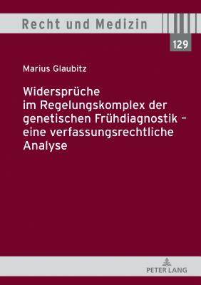 Widersprueche Im Regelungskomplex Der Genetischen Fruehdiagnostik - Eine Verfassungsrechtliche Analyse