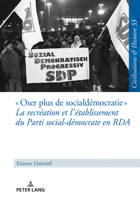 Oser plus de social-democratie La recreation et l'etablissement du Parti social-democrate en RDA; Mit einer deutschen Zusammenfassung