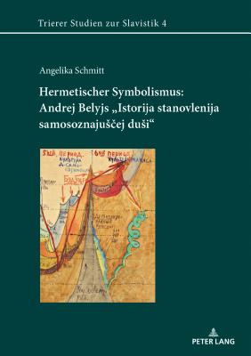 Hermetischer Symbolismus: Andrej Belyjs "Istorija Stanovlenija Samosoznajus&#269;ej Dusi"