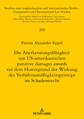 Die Anerkennungsfaehigkeit Von Us-Amerikanischen Punitive Damages Awards VOR Dem Hintergrund Der Wirkung Des Verhaeltnismaessigkeitsprinzips Im Schadensrecht