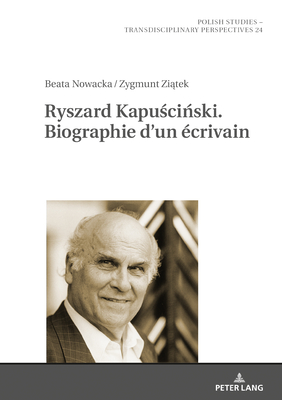 Ryszard Kapu&#347;ci&#324;ski. Biographie d'Un Ecrivain