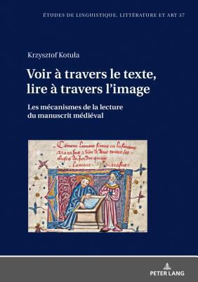 Voir a travers le texte, lire a travers l'image; Les mecanismes de la lecture du manuscrit medieval