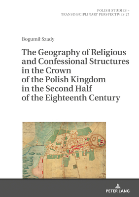 The Geography of Religious and Confessional Structures in the Crown of the Polish Kingdom in the Second Half of the Eighteenth Century