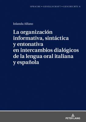 La Organizacion Informativa, Sintactica Y Entonativa En Intercambios Dialogicos de la Lengua Oral Italiana Y Espanola